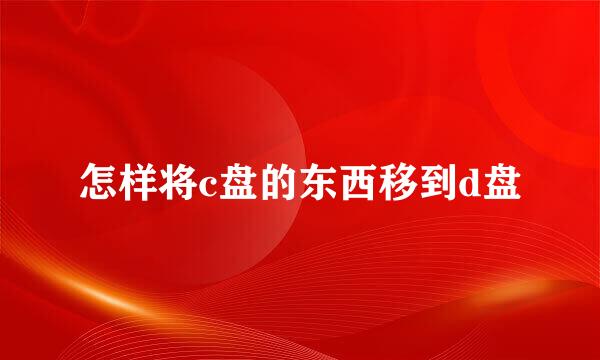 怎样将c盘的东西移到d盘