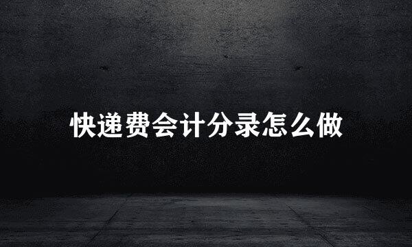 快递费会计分录怎么做