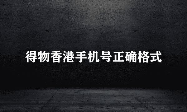 得物香港手机号正确格式