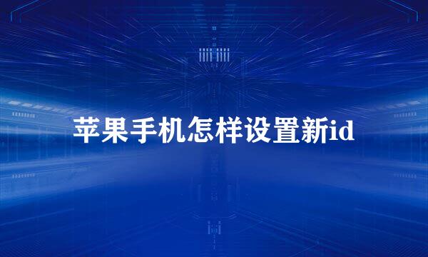苹果手机怎样设置新id