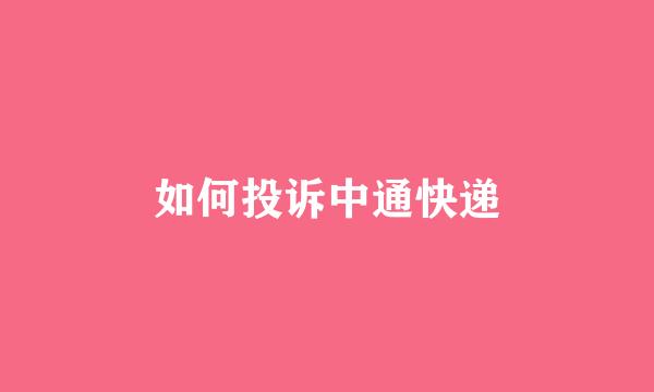 如何投诉中通快递