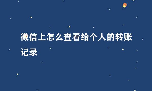 微信上怎么查看给个人的转账记录