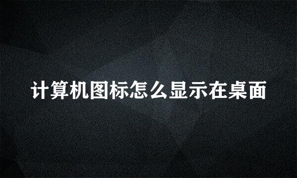 计算机图标怎么显示在桌面
