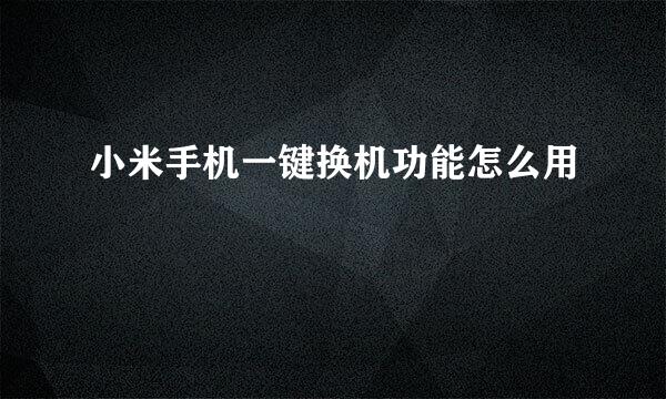 小米手机一键换机功能怎么用