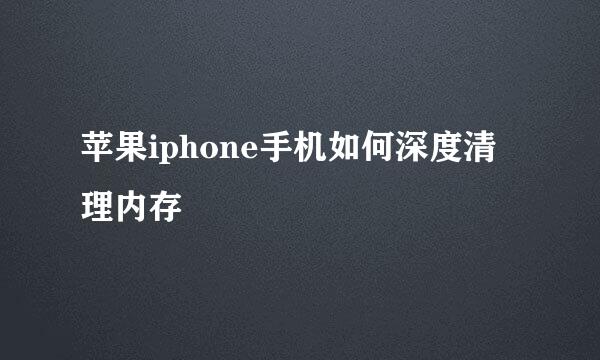 苹果iphone手机如何深度清理内存