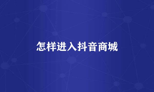 怎样进入抖音商城