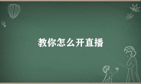 教你怎么开直播