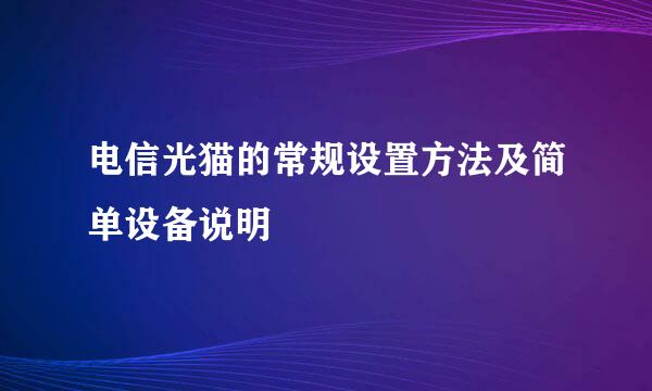 电信光猫的常规设置方法及简单设备说明