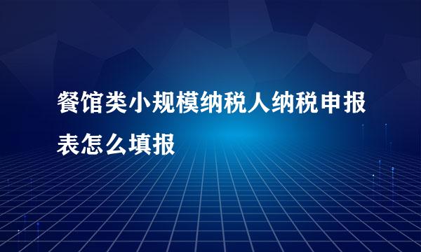 餐馆类小规模纳税人纳税申报表怎么填报