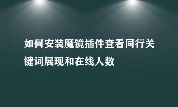 如何安装魔镜插件查看同行关键词展现和在线人数