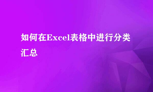 如何在Excel表格中进行分类汇总