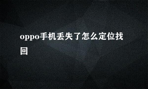 oppo手机丢失了怎么定位找回