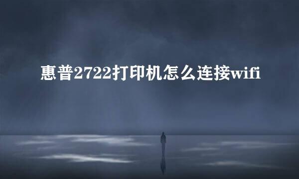 惠普2722打印机怎么连接wifi