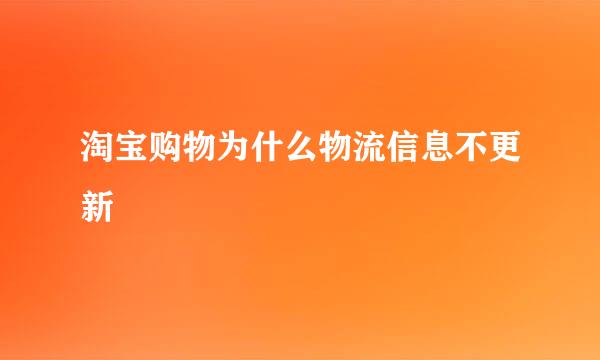 淘宝购物为什么物流信息不更新