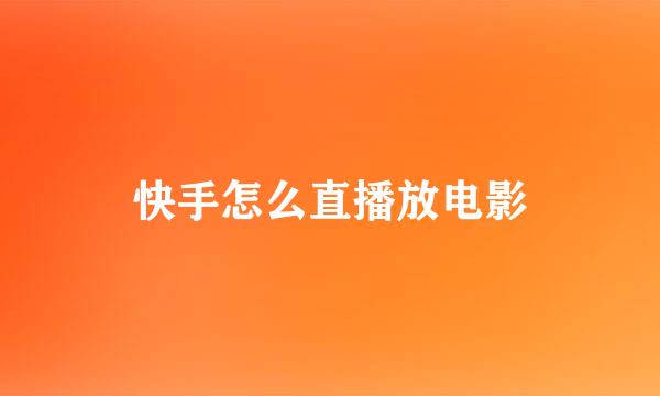 快手怎么直播放电影