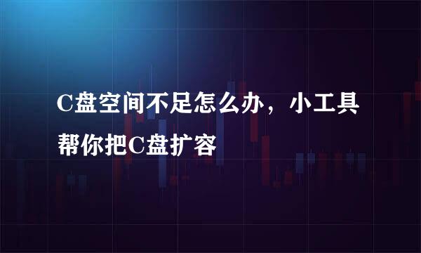 C盘空间不足怎么办，小工具帮你把C盘扩容