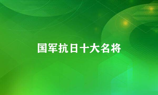 国军抗日十大名将