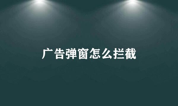 广告弹窗怎么拦截