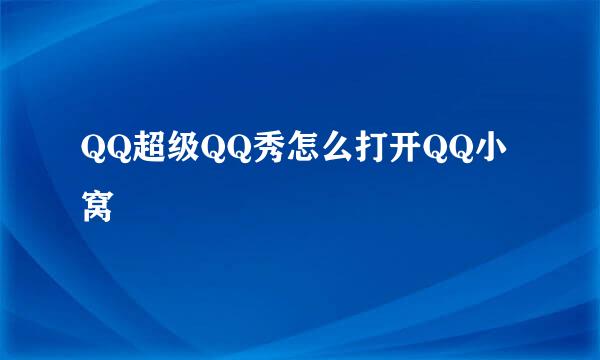 QQ超级QQ秀怎么打开QQ小窝