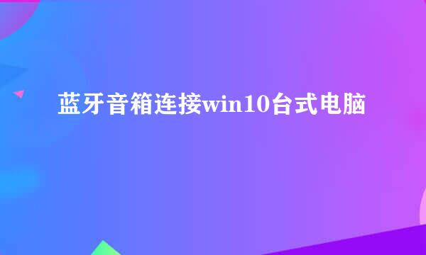 蓝牙音箱连接win10台式电脑