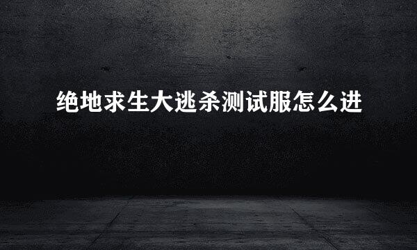 绝地求生大逃杀测试服怎么进