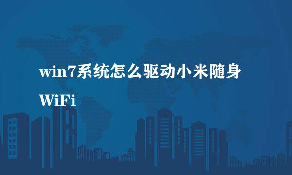 win7系统怎么驱动小米随身WiFi