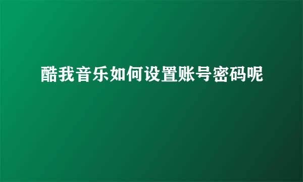 酷我音乐如何设置账号密码呢