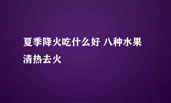夏季降火吃什么好 八种水果清热去火
