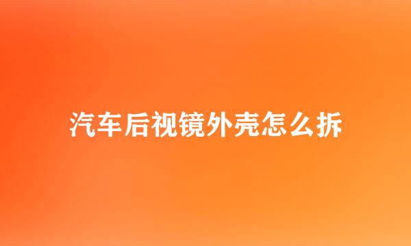 汽车后视镜外壳怎么拆