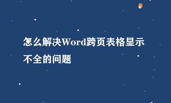 怎么解决Word跨页表格显示不全的问题