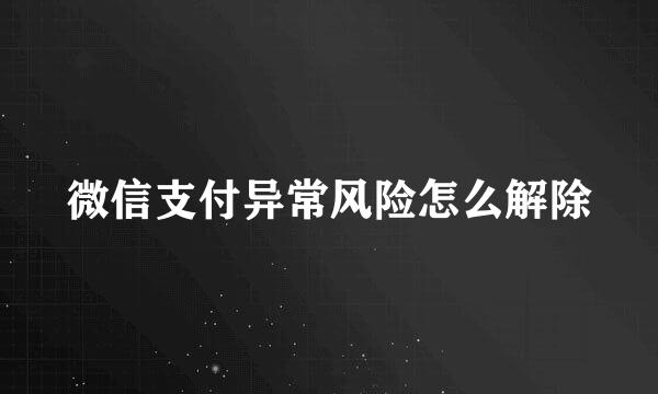 微信支付异常风险怎么解除