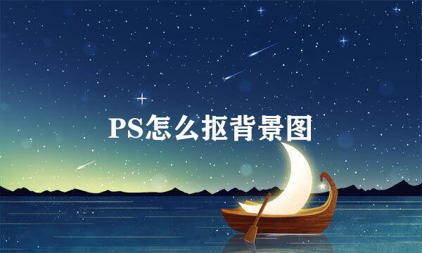 PS怎么抠背景图