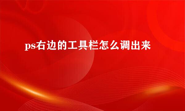 ps右边的工具栏怎么调出来