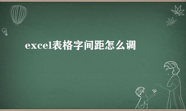 excel表格字间距怎么调