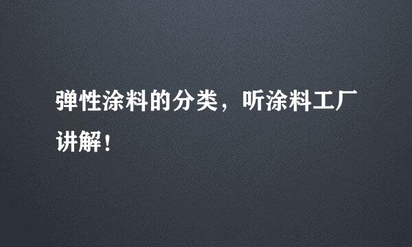 弹性涂料的分类，听涂料工厂讲解！