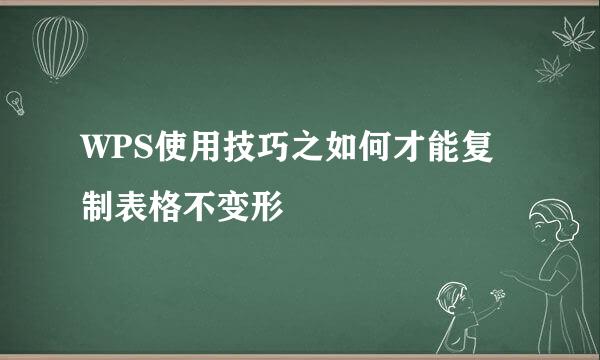 WPS使用技巧之如何才能复制表格不变形