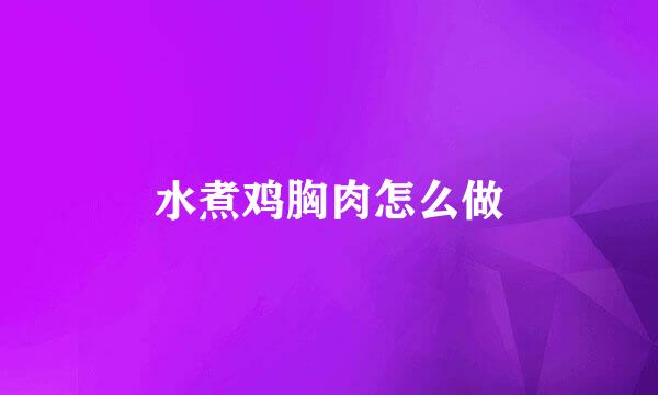 水煮鸡胸肉怎么做