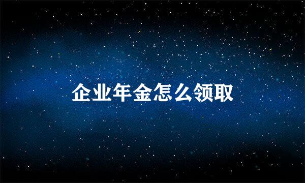 企业年金怎么领取
