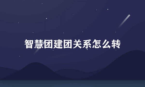 智慧团建团关系怎么转