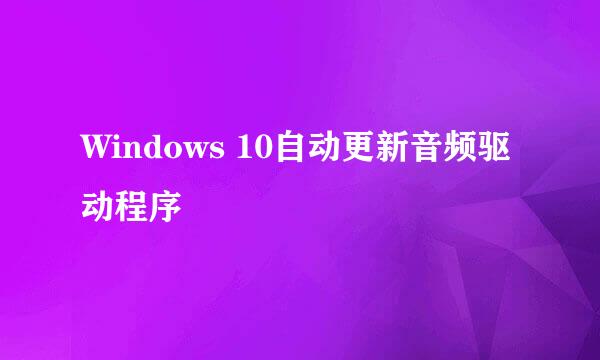 Windows 10自动更新音频驱动程序