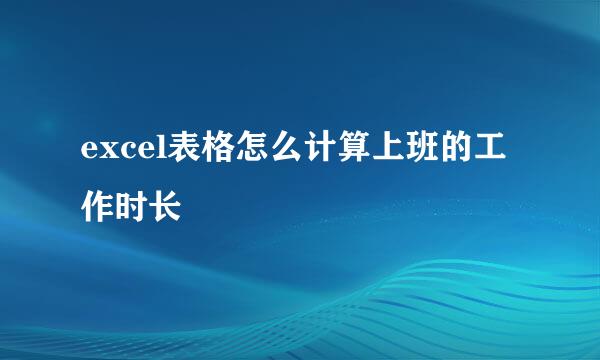 excel表格怎么计算上班的工作时长