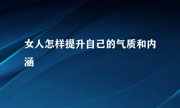 女人怎样提升自己的气质和内涵