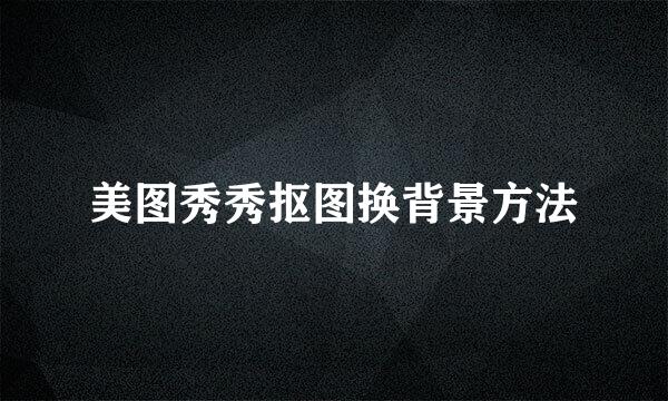 美图秀秀抠图换背景方法