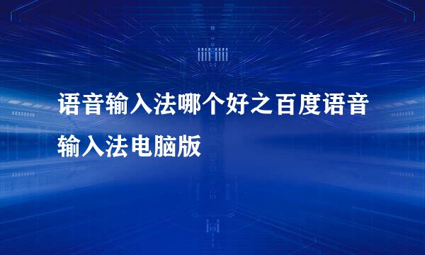 语音输入法哪个好之百度语音输入法电脑版