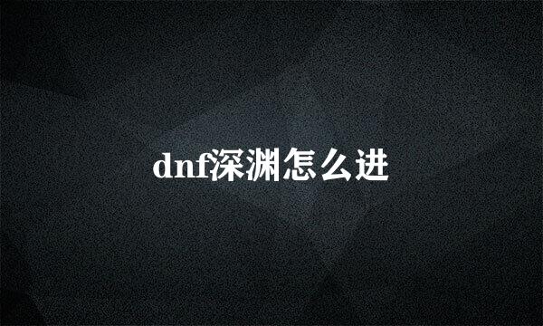 dnf深渊怎么进