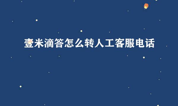 壹米滴答怎么转人工客服电话