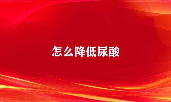 怎么降低尿酸
