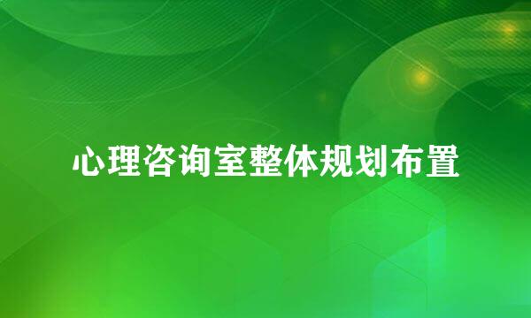 心理咨询室整体规划布置