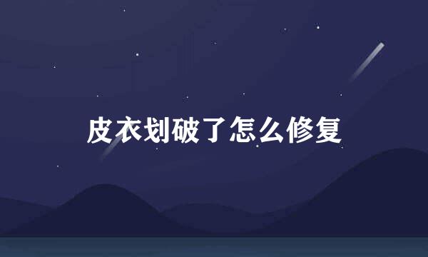 皮衣划破了怎么修复