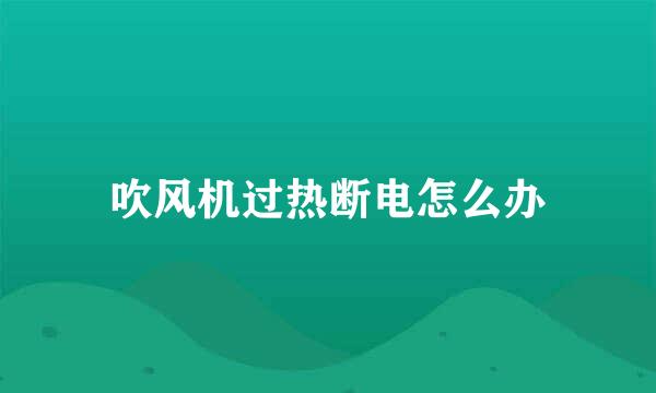 吹风机过热断电怎么办